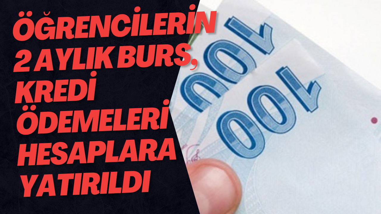 Öğrencilerin 2 Aylık Burs, Kredi Ödemeleri Hesaplara Yatırıldı