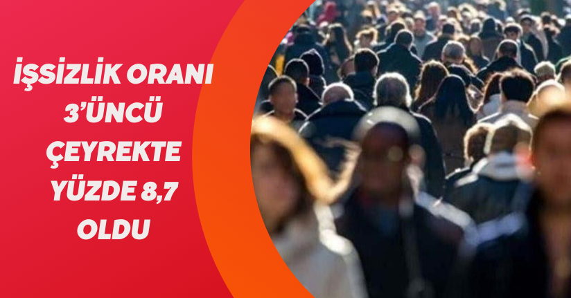 İşsizlik oranı 3’üncü çeyrekte yüzde 8,7 oldu