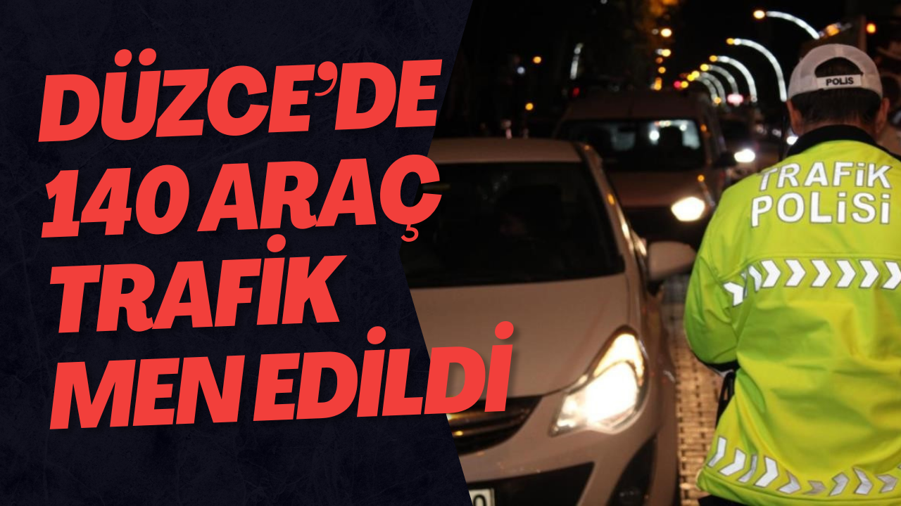 Düzce’de 140 Araç Trafik Men Edildi