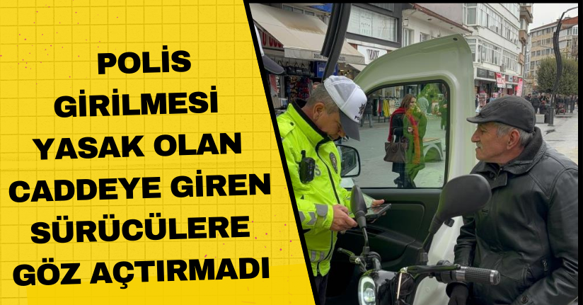  Polis, girilmesi yasak olan caddeye giren sürücülere göz açtırmadı