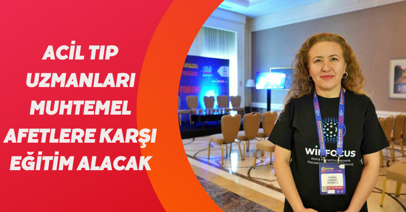 Acil Tıp Uzmanları, muhtemel afetlere karşı eğitim alacak