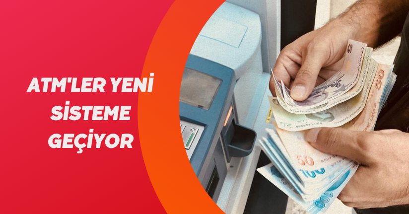 ATM'ler yeni sisteme geçiyor