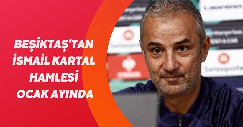 Beşiktaş’tan İsmail Kartal hamlesi! Ocak ayında