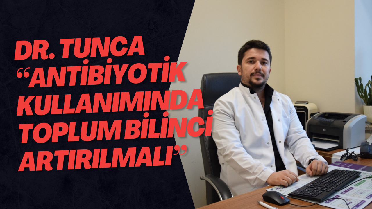 Dr. Tunca “Antibiyotik Kullanımında Toplum Bilinci Artırılmalı”