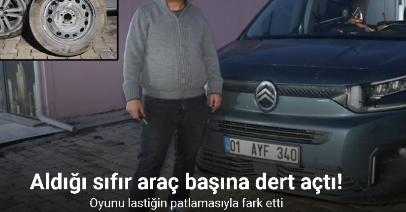 Sıfır olarak satın aldığı aracındaki lastik oyununu lastiğin patlamasıyla fark etti