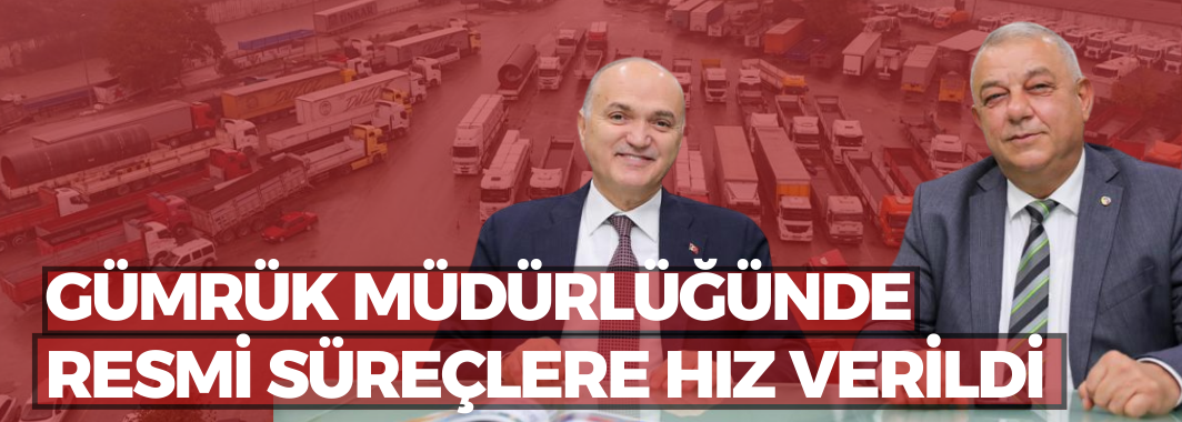 Gümrük Müdürlüğünde Resmi Süreçlere Hız Verildi