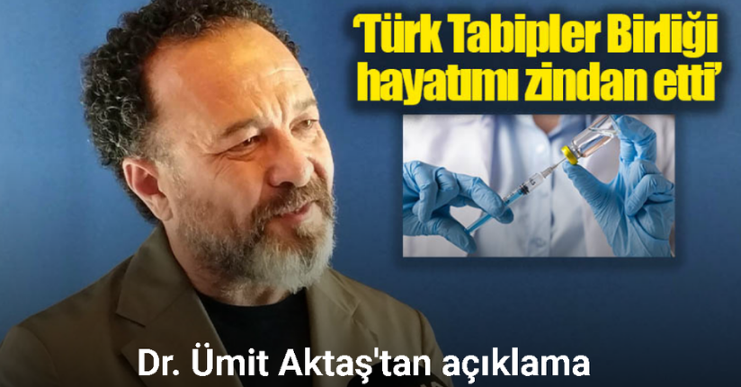 Dr. Ümit Aktaş: “Covid aşısı hakkında konuştum Türk Tabipler Birliği hayatımı zindan etti”