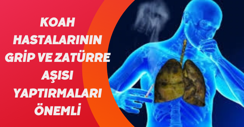 KOAH hastalarının grip ve zatürre aşısı yaptırmaları önemli