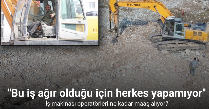 İş makinası operatörleri ne kadar maaş alıyor?