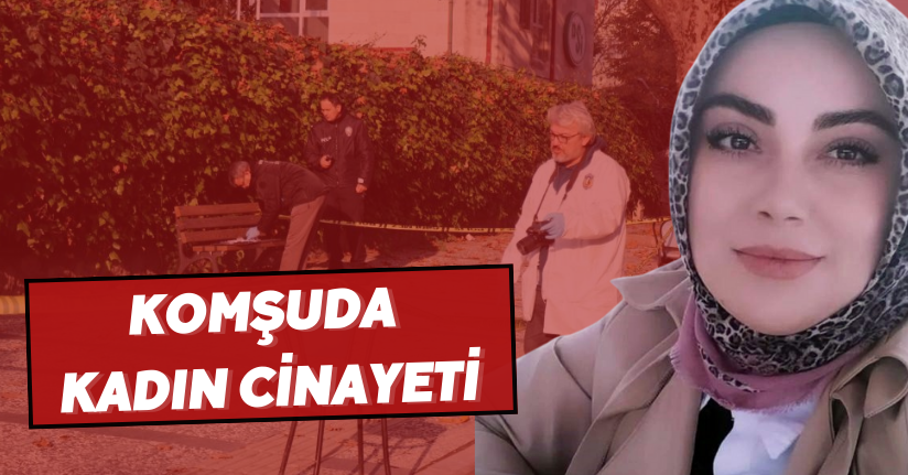 Komşuda kadın cinayeti