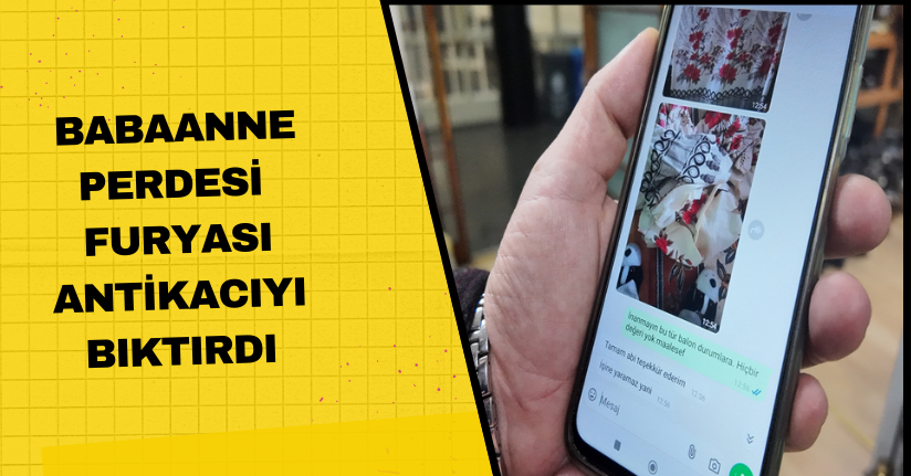 ‘Babaanne perdesi’ furyası antikacıyı bıktırdı