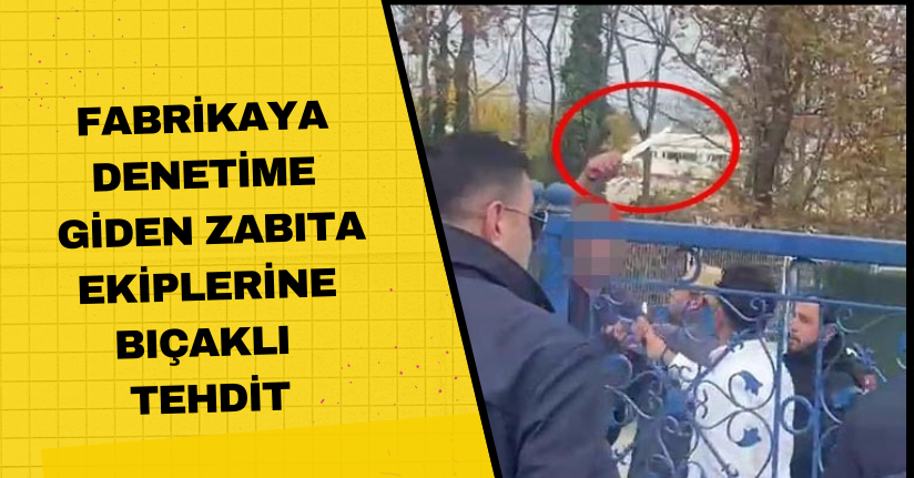 Fabrikaya Denetime Giden Zabıta Ekiplerine Bıçaklı Tehdit