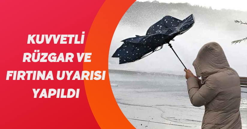 Kuvvetli rüzgar ve fırtına uyarısı yapıldı