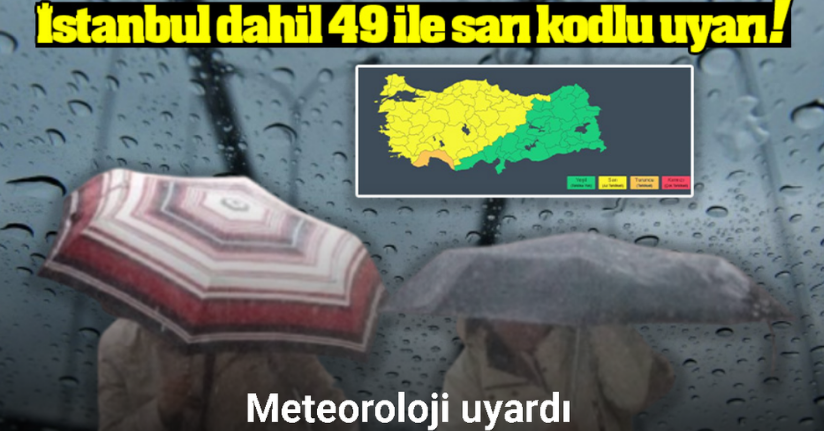 Meteoroloji uyardı! İstanbul dahil 49 kentte sarı alarm