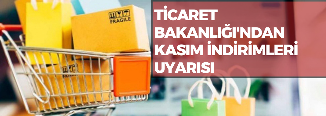 Ticaret Bakanlığı’ndan ’kasım indirimleri’ uyarısı