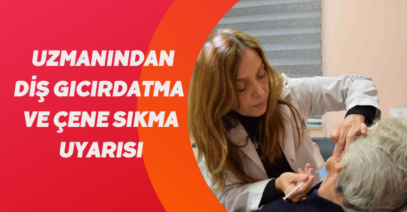 Uzmanından diş gıcırdatma ve çene sıkma uyarısı