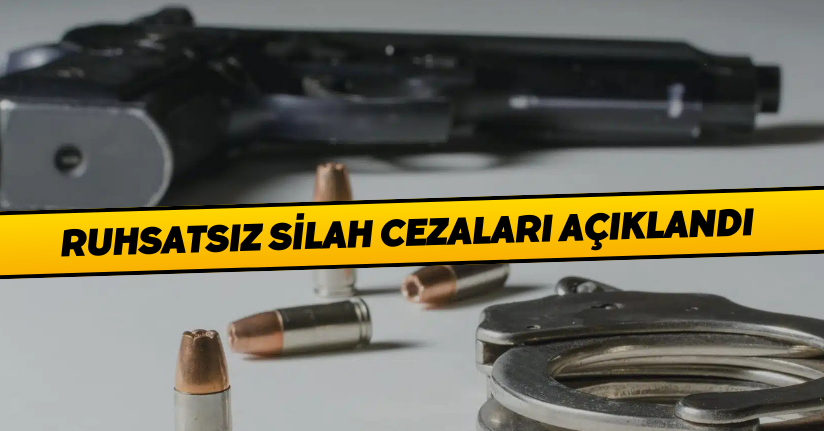 Ruhsatsız Silah Cezaları Açıklandı