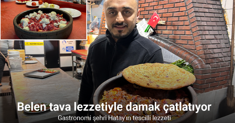 Gastronomi şehri Hatay’ın tescilli lezzeti Belen tava lezzetiyle damak çatlatıyor