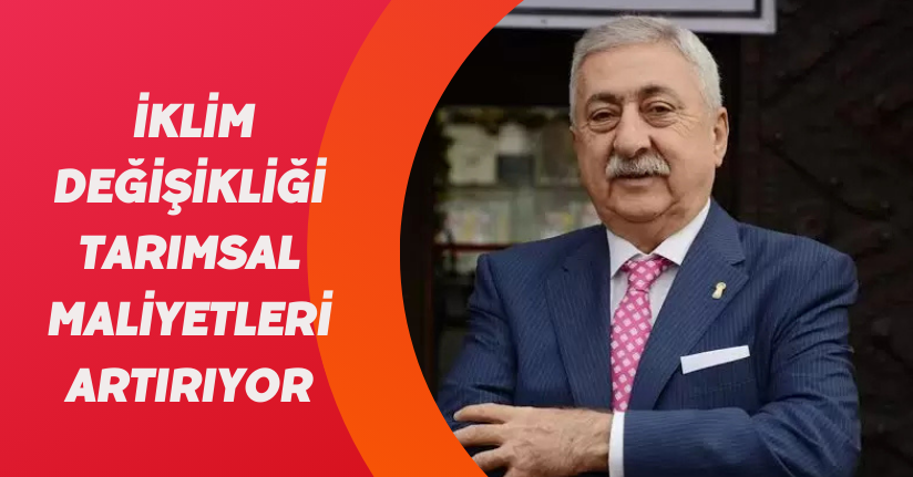 Palandöken: “İklim değişikliği tarımsal maliyetleri artırıyor”