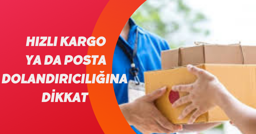 Hızlı kargo ya da posta   dolandırıcılığına dikkat