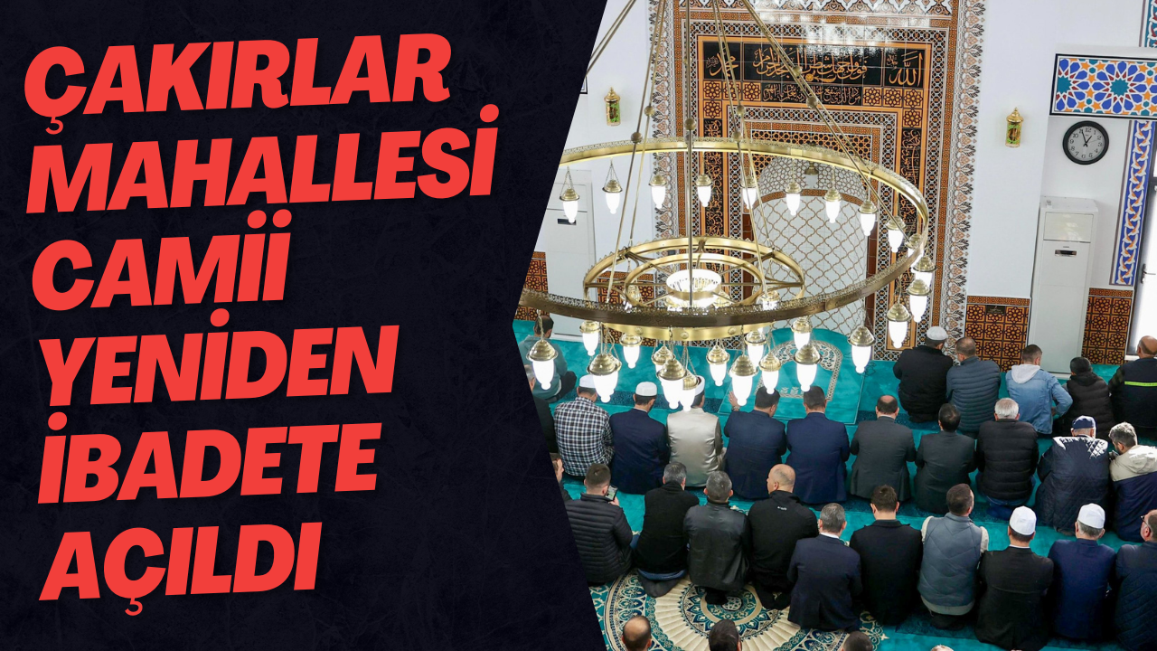 Çakırlar Mahallesi Camii Yeniden İbadete Açıldı