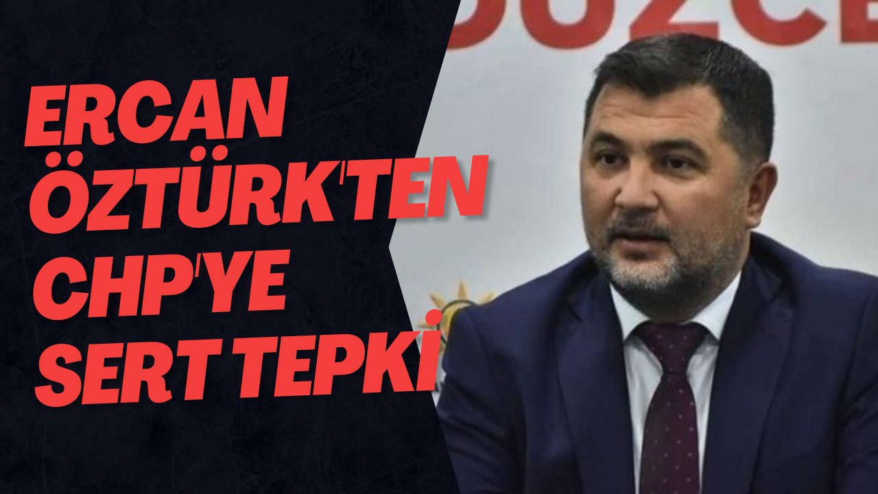 Ercan Öztürk'ten CHP'ye Sert Tepki