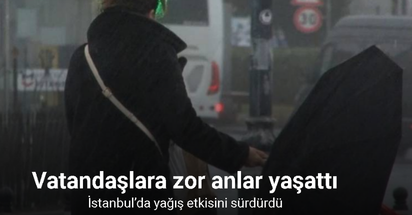 İstanbul’da etkili olan yağış vatandaşlara zor anlar yaşattı