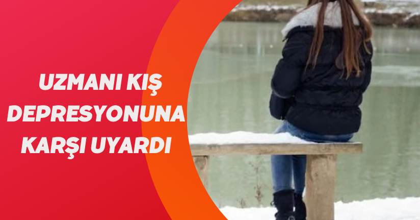 Uzmanı kış depresyonuna karşı uyardı