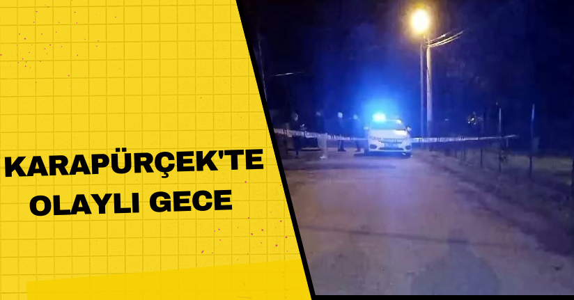 Karapürçek'te Olaylı Gece 