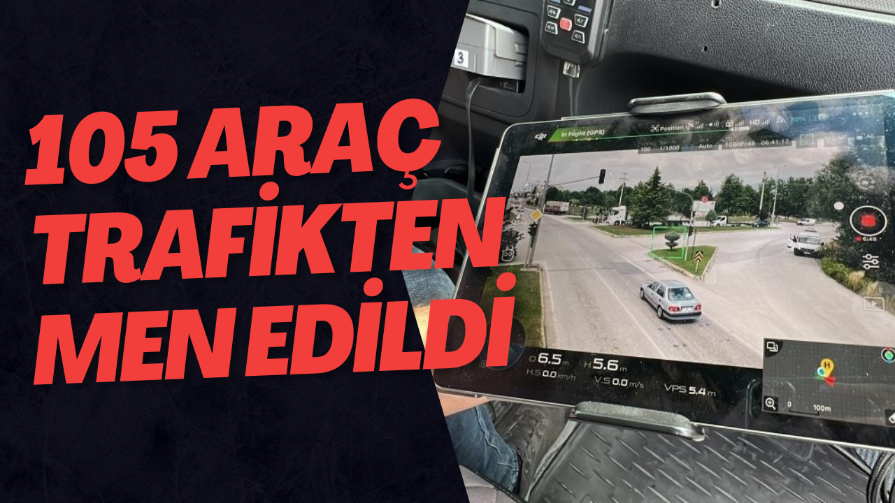 105 Araç Trafikten Men Edildi