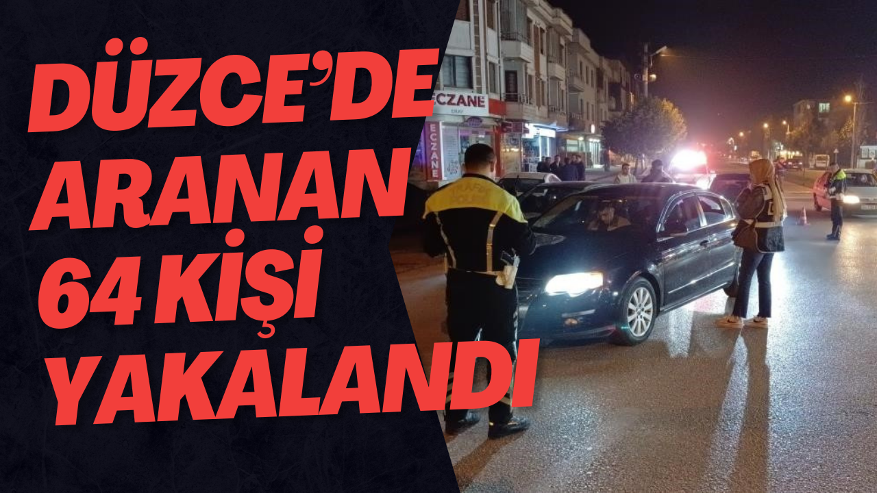 Düzce’de Aranan 64 Kişi Yakalandı