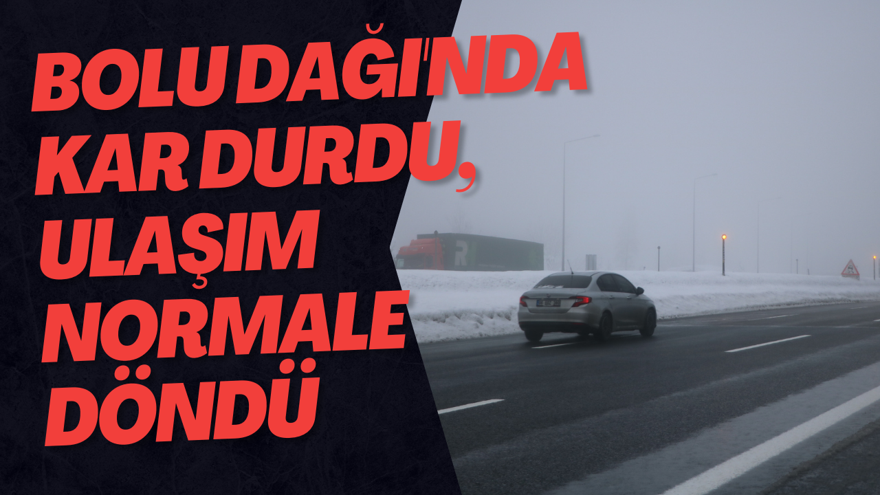 Bolu Dağı'nda Kar Durdu, Ulaşım Normale Döndü