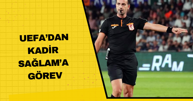 UEFA’dan Kadir Sağlam’a görev