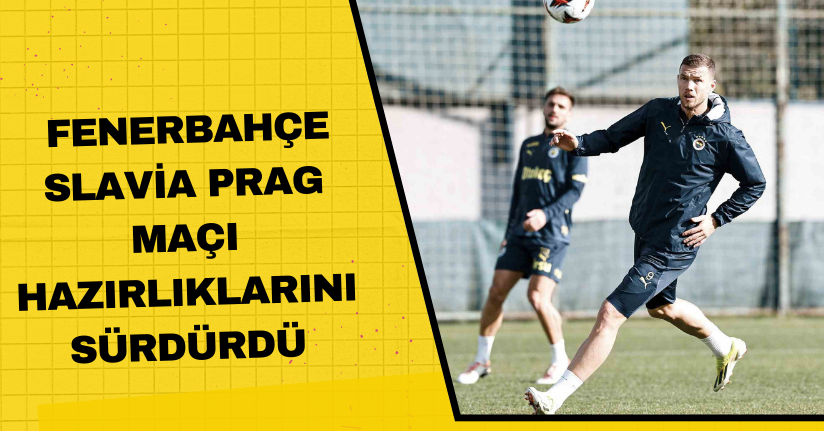 Fenerbahçe, Slavia Prag maçı hazırlıklarını sürdürdü