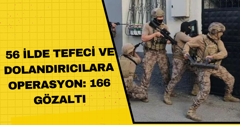 56 ilde tefeci ve dolandırıcılara operasyon: 166 gözaltı