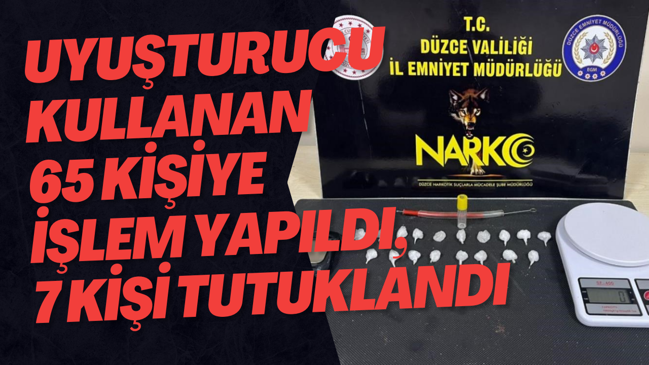 Uyuşturucu Kullanan 65 Kişiye İşlem Yapıldı, 7 Kişi Tutuklandı