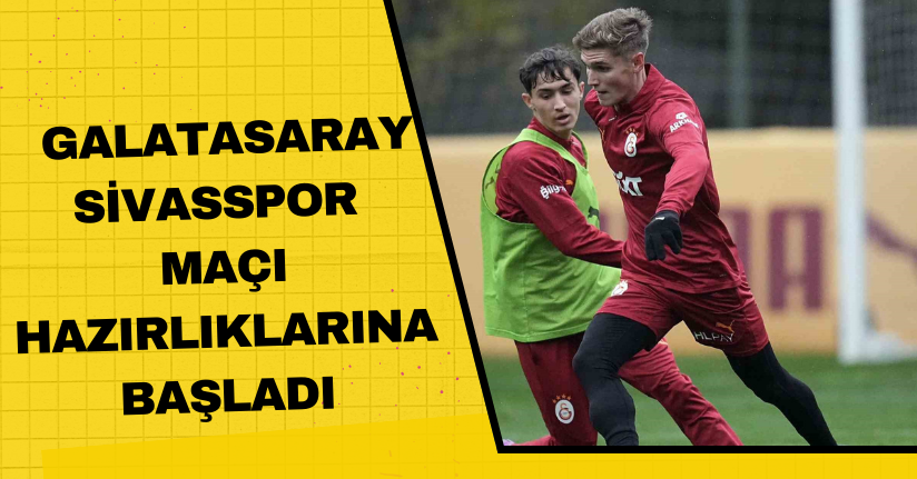 Galatasaray, Sivasspor maçı hazırlıklarına başladı