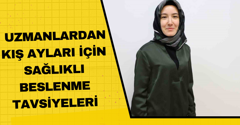 Uzmanlardan kış ayları için sağlıklı beslenme tavsiyeleri