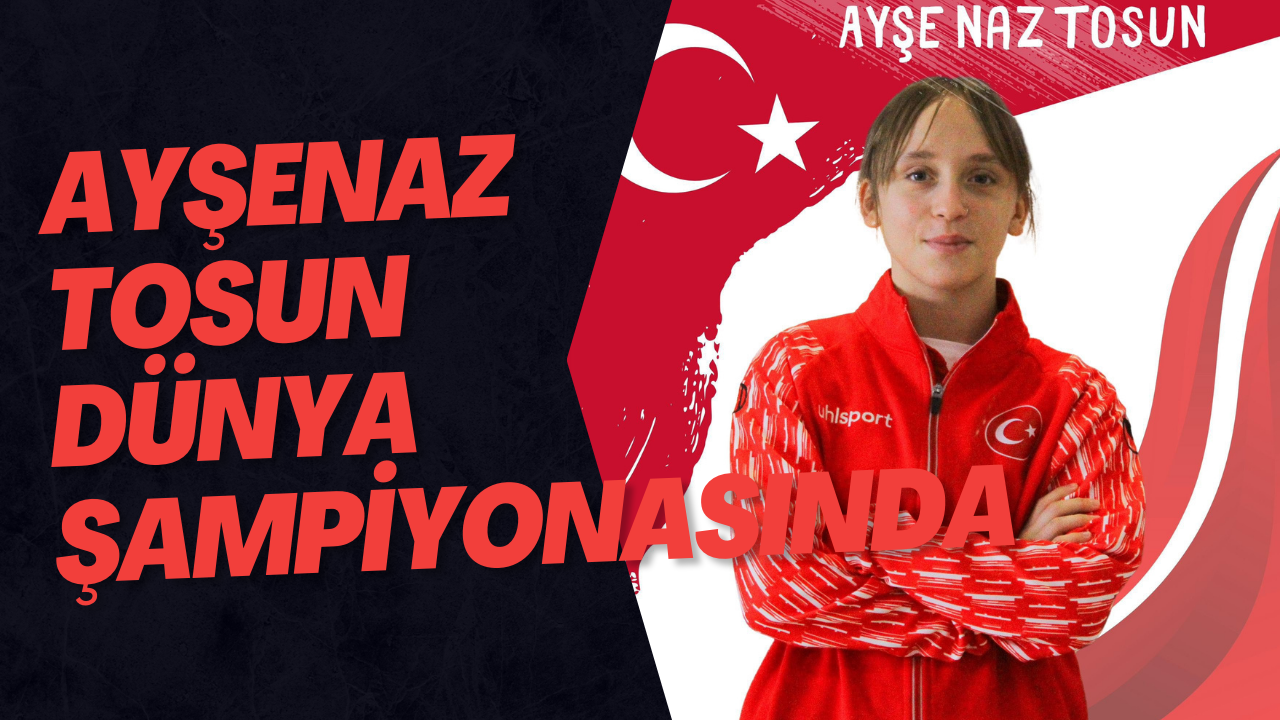 Ayşenaz Tosun Dünya Şampiyonasında