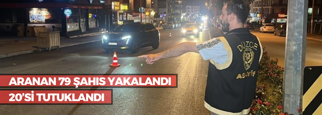 Aranan 79 Şahıs Yakalandı, 20’si Tutuklandı