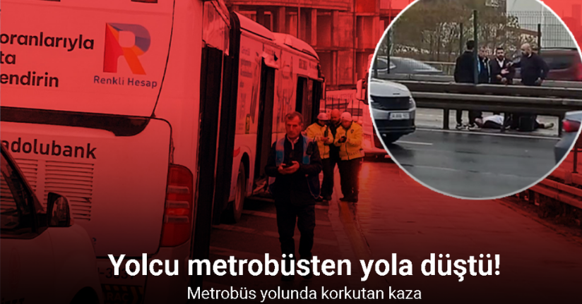 Metrobüs yolunda korkutan kaza: Yolcu metrobüsten yola düştü