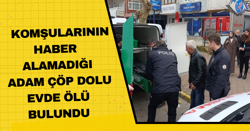 Komşularının haber alamadığı adam çöp dolu evde ölü bulundu