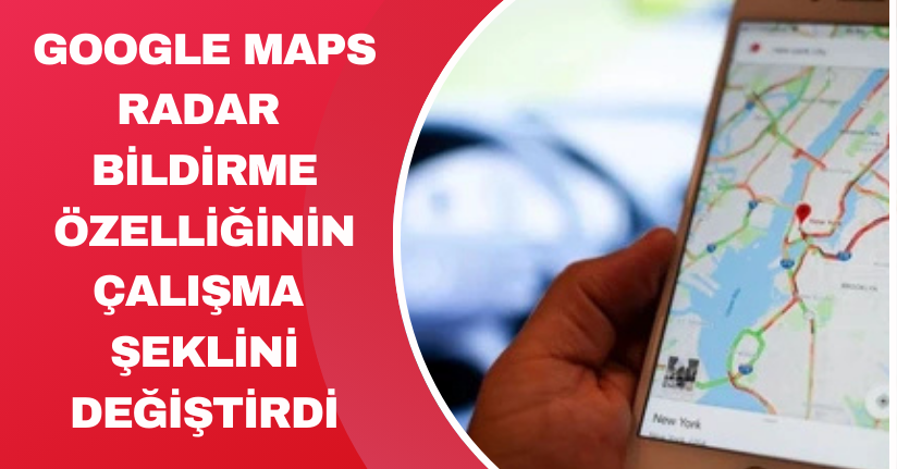 Google Maps, radar bildirme özelliğinin çalışma şeklini değiştirdi