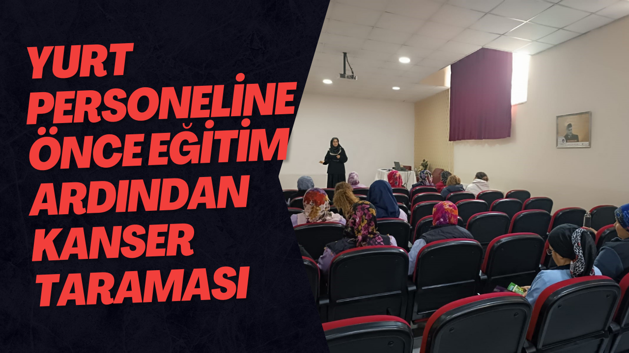 Yurt Personeline Önce Eğitim Ardından Kanser Taraması Yapıldı