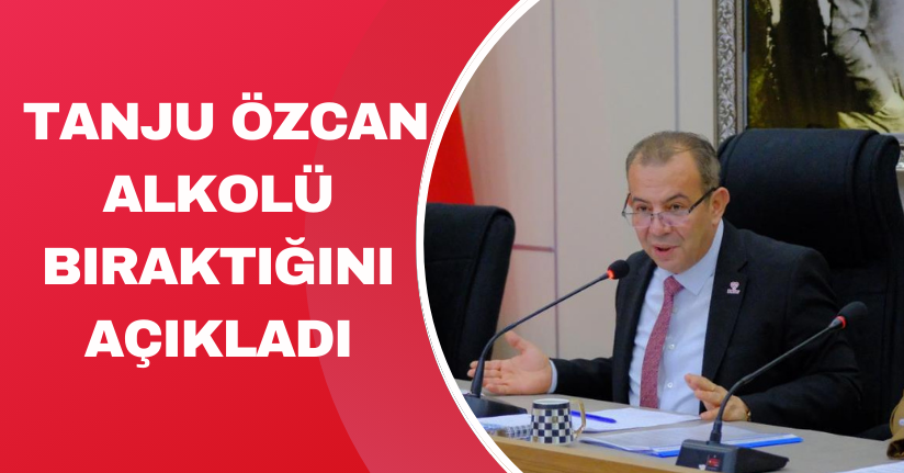 Tanju Özcan alkolü bıraktığını açıkladı