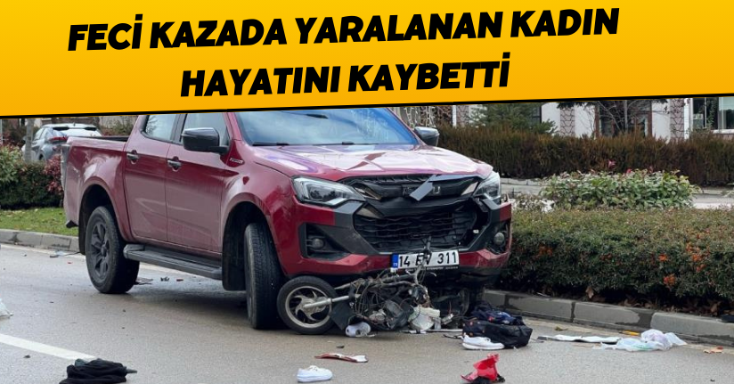 Feci kazada yaralanan kadın hayatını kaybetti