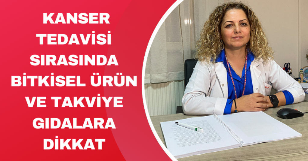 Kanser tedavisi sırasında bitkisel ürün ve takviye gıdalara dikkat