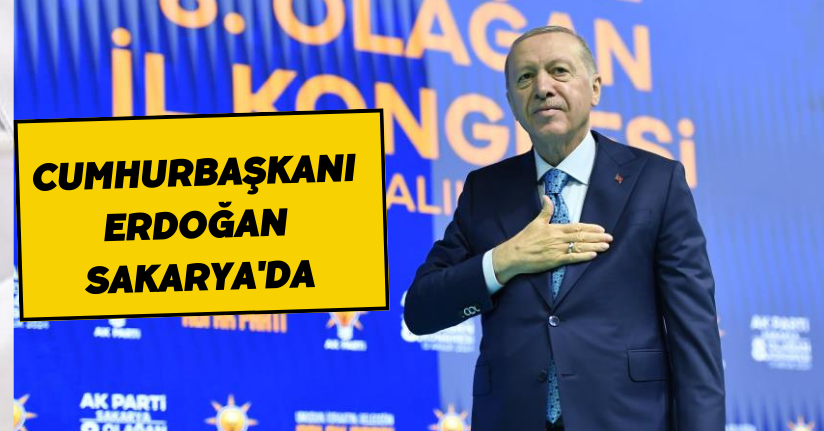 Cumhurbaşkanı Erdoğan Sakarya'da