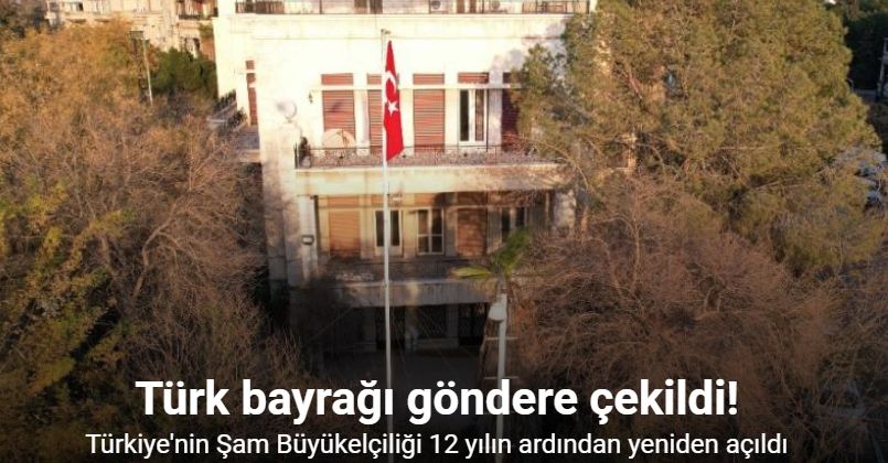 Türkiye’nin Şam Büyükelçiliği 12 yıl aradan sonra açıldı