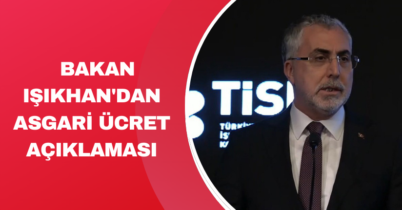 Bakan Işıkhan'dan asgari ücret açıklaması